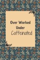 Over Worked Under Caffeinated