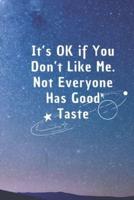 It's Ok If You Don't Like Me, Not Everyone Has Good Taste