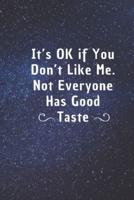 It's Ok If You Don't Like Me, Not Everyone Has Good Taste