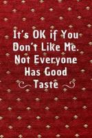 It's Ok If You Don't Like Me, Not Everyone Has Good Taste