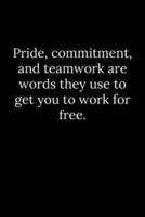 Pride, Commitment, and Teamwork Are Words They Use to Get You to Work for Free.