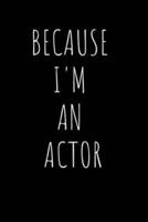 Because I'm The Actor