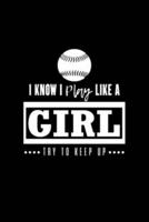 I Know I Play Like A Girl Try To Keep Up Baseball