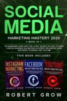 SOCIAL MEDIA MARKETING MASTERY 2020: 3 BOOK IN 1 - The beginners guide with the latest secrets on how to grow a digital business and become an expert influencer using Instagram, Facebook and Youtube