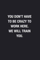 You Don't Have To Be Crazy To Work Here. We Will Train You.