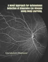 A Novel Approach for Autonomous Detection of Glaucoma Eye Disease Using Deep Learning.