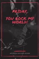 Friday, You Rock My World!