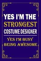 Yes I'm the Strongest Costume Designer. Yes, I'm Busy Being Awesome Notebook Journal