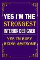 Yes I'm a the Strongest Interior Designer. Yes, I'm Busy Being Awesome Notebook Journal