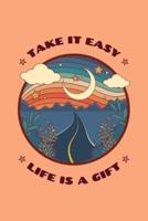 Take It Easy Life Is A Gift