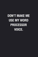 Don't Make Me Use My Word Processor Voice.