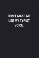 Don't Make Me Use My Typist Voice.