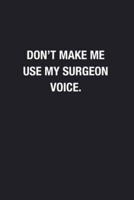 Don't Make Me Use My Surgeon Voice.