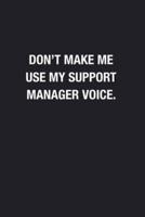 Don't Make Me Use My Support Manager Voice.