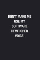 Don't Make Me Use My Software Developer Voice.