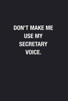 Don't Make Me Use My Secretary Voice.
