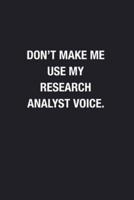 Don't Make Me Use My Research Analyst Voice.