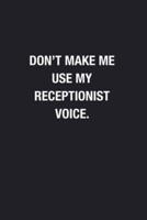 Don't Make Me Use My Receptionist Voice.