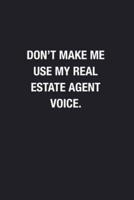 Don't Make Me Use My Real Estate Agent Voice.
