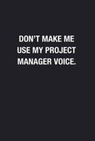 Don't Make Me Use My Project Manager Voice.