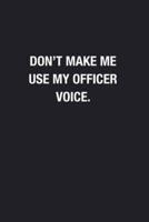 Don't Make Me Use My Officer Voice.