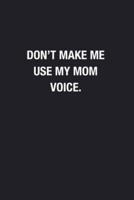 Don't Make Me Use My Mom Voice.