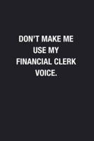 Don't Make Me Use My Financial Clerk Voice.