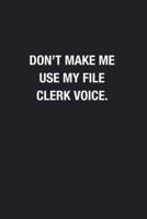 Don't Make Me Use My File Clerk Voice.
