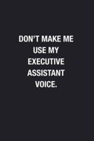 Don't Make Me Use My Executive Assistant Voice.