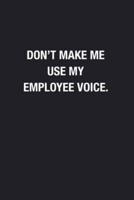 Don't Make Me Use My Employee Voice.