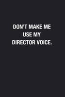Don't Make Me Use My Director Voice.