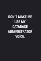 Don't Make Me Use My Database Administrator Voice.