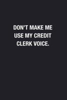 Don't Make Me Use My Credit Clerk Voice.