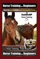 Horse Training for Beginners, What You Need to Know - Before You Just Start Training By SaddleUP Horse Training, Are You Ready to Saddle Up? Easy Training * Fast Results, Horse Training for Beginners