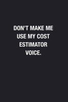 Don't Make Me Use My Cost Estimator Voice.