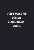Don't Make Me Use My Coordinator Voice.