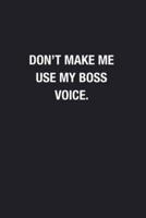 Don't Make Me Use My Boss Voice.