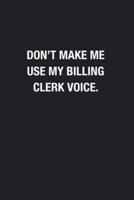 Don't Make Me Use My Billing Clerk Voice.