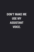 Don't Make Me Use My Assistant Voice.