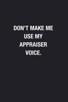 Don't Make Me Use My Appraiser�Voice.