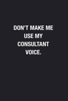 Don't Make Me Use My Consultant Voice.