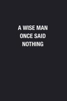 A Wise Man Once Said Nothing
