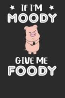 If I'm Moody Give Me Foody