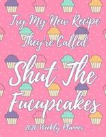 Try My New Recipe They're Called Shut The Fucupcakes 2020 Weekly Planner