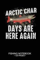 Arctic Char Days Are Here Again Fishing Notebook 120 Pages