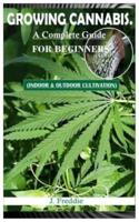 GROWING CANNABIS. A COMPLETE GUIDE FOR BEGINNERS.: (Indoor & Outdoor Cultivation)