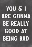 You & I Are Gonna Be Really Good At Being Bad