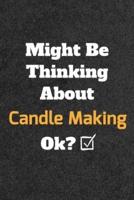 Might Be Thinking About Candle Making Ok? Funny /Lined Notebook/Journal Great Office School Writing Note Taking