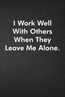 I Work Well With Others When They Leave Me Alone.