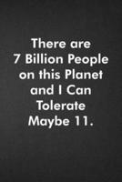 There Are 7 Billion People on This Planet and I Can Tolerate Maybe 11.
